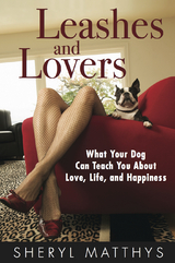 Leashes and Lovers - What Your Dog Can Teach You About Love, Life, and Happiness - Sheryl Matthys