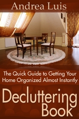 Decluttering Book: The Quick Guide to Getting Your Home Organized Almost Instantly - Andrea Inc. Luis