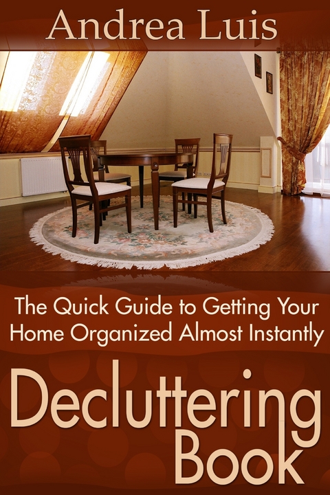 Decluttering Book: The Quick Guide to Getting Your Home Organized Almost Instantly - Andrea Inc. Luis