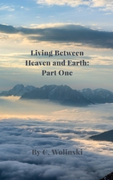 Living Between Heaven and Earth: Part 1 -  C. Wolinski