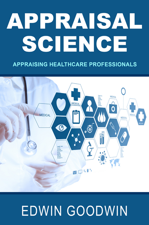 Appraisal Science: Appraising Healthcare Professionals -  Edwin Goodwin