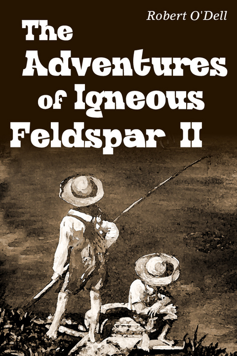 The Adventures of Igneous Feldspar II - Robert Ph.D. O'Dell