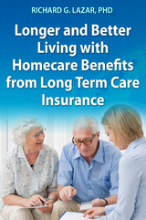 Longer and Better Living with Homecare Benefits from Long Term Care Insurance -  Richard G. Lazar PhD