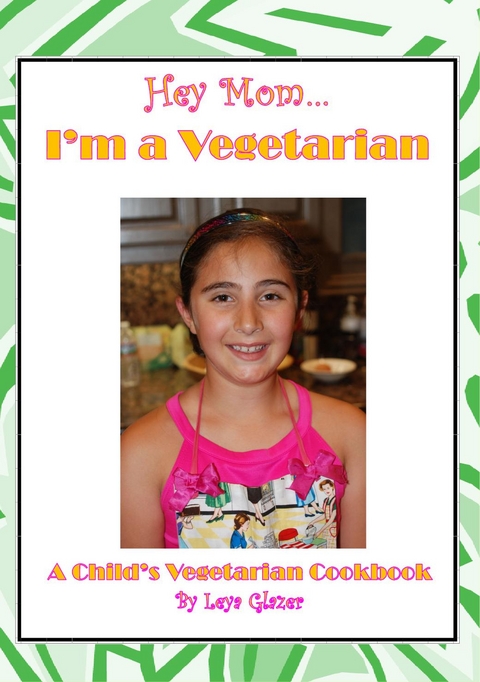 Hey Mom...I'm a Vegetarian: A Child's Vegetarian Cookbook -  Leya Glazer