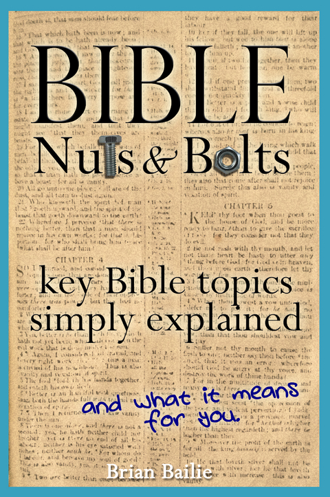 Bible Nuts and Bolts: Key Bible Topics Simply Explained -  Brian Bailie