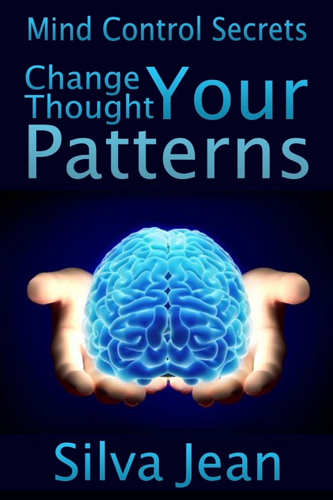 Change Your Thought Patterns: Mind Control Secrets -  Silva JD Jean