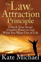 Law of Attraction Principle: Unlock Your Secret Creative Power to Get What You Want Out of Life -  Kate Michael