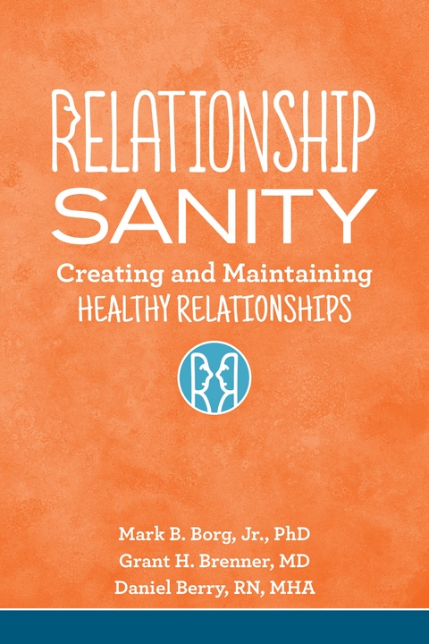 Relationship Sanity - MHA Daniel Berry RN,  MD Grant H. Brenner, PhD Mark B. Borg Jr.