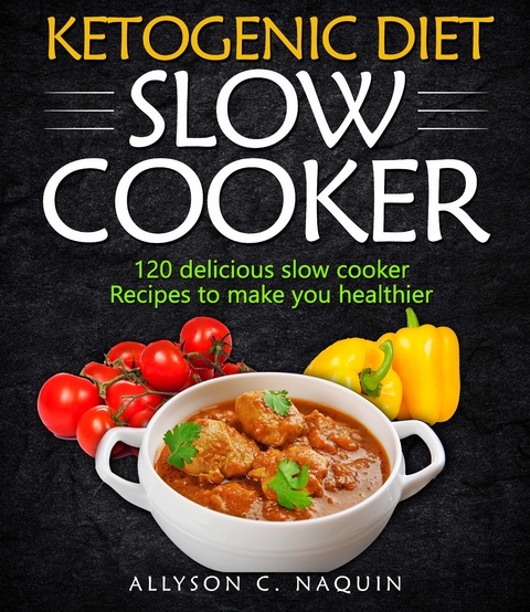 Ketogenic Diet Slow Cooker Cookbook -  Allyson C. Naquin