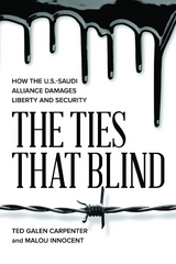 The Ties That Blind : How the U.S.-Saudi Alliance Damages Liberty and Security -  Ted Galen Carpenter
