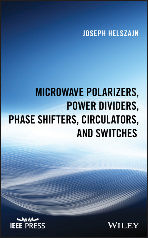 Microwave Polarizers, Power Dividers, Phase Shifters, Circulators, and Switches -  Joseph Helszajn