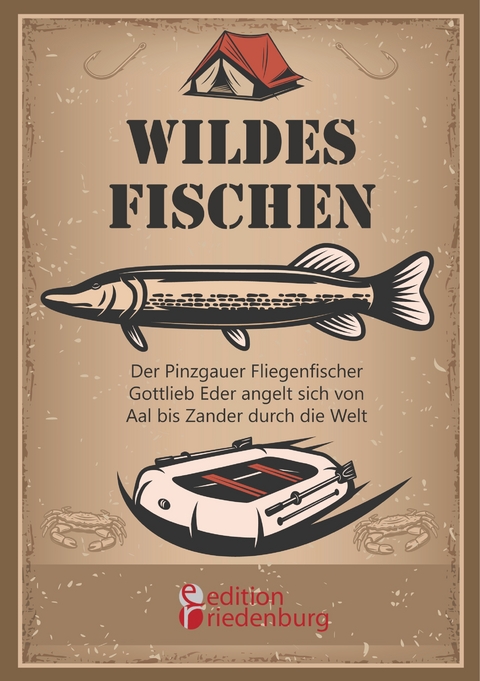 Wildes Fischen - Der Pinzgauer Fliegenfischer Gottlieb Eder angelt sich von Aal bis Zander durch die Welt - Gottlieb Eder