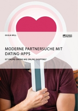 Moderne Partnersuche mit Dating-Apps. Ist Online-Dating wie Online-Shopping? - Giulia Will