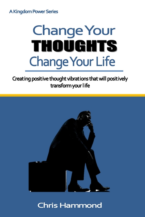 Change Your Thoughts Change Your Life -  Chris K. Hammond
