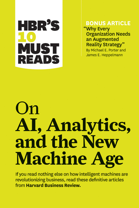 HBR's 10 Must Reads on AI, Analytics, and the New Machine Age (with bonus article &quote;Why Every Company Needs an Augmented Reality Strategy&quote; by Michael E. Porter and James E. Heppelmann) -  Paul Daugherty,  Thomas H. Davenport,  Michael E. Porter,  Harvard Business Review,  H. James Wilson