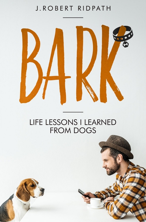 Bark Life lessons I learned from dogs -  J Robert Ridpath