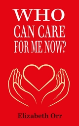 Who Can  Care For Me Now? - Elizabeth Orr