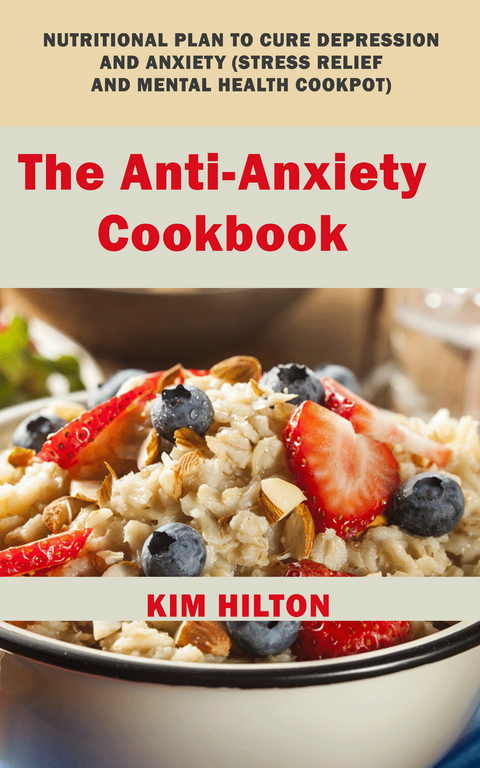 The Anti-Anxiety Cookbook -  Kim Hilton