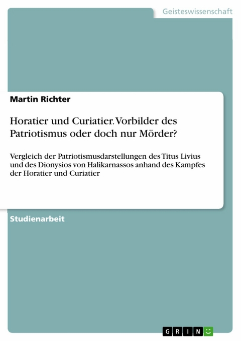 Horatier und Curiatier. Vorbilder des Patriotismus oder doch nur Mörder? - Martin Richter