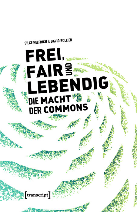 Frei, fair und lebendig - Die Macht der Commons -  Silke Helfrich,  David Bollier