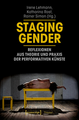 Staging Gender - Reflexionen aus Theorie und Praxis der performativen Künste - 