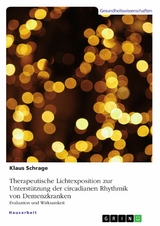 Therapeutische Lichtexposition zur Unterstützung der circadianen Rhythmik von Demenzkranken. Evaluation und Wirksamkeit - Klaus Schrage
