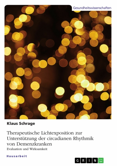 Therapeutische Lichtexposition zur Unterstützung der circadianen Rhythmik von Demenzkranken. Evaluation und Wirksamkeit - Klaus Schrage