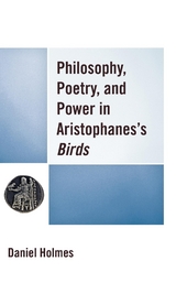 Philosophy, Poetry, and Power in Aristophanes's Birds -  Daniel Holmes