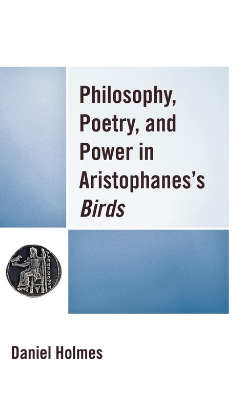 Philosophy, Poetry, and Power in Aristophanes's Birds -  Daniel Holmes