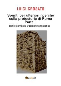 Spunti per ulteriori ricerche sulla protostoria di Roma - Parte II - Dati esterni alla tradizione annalistica - Luigi Crosato