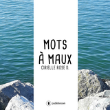 Mots a maux -  Cirielle Rose D.