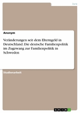 Veränderungen seit dem Elterngeld in Deutschland. Die deutsche Familienpolitik im Zugzwang zur Familienpolitik in Schweden