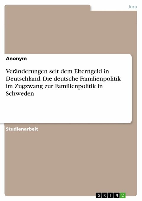 Veränderungen seit dem Elterngeld in Deutschland. Die deutsche Familienpolitik im Zugzwang zur Familienpolitik in Schweden