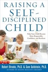 Raising a Self-Disciplined Child: Help Your Child Become More Responsible, Confident, and Resilient - Brooks, Robert; Goldstein, Sam