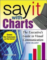 Say It With Charts: The Executive’s Guide to Visual Communication - Zelazny, Gene