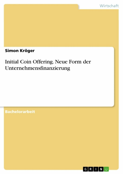 Initial Coin Offering. Neue Form der Unternehmensfinanzierung - Simon Kröger