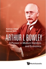 Arthur L Bowley: A Pioneer In Modern Statistics And Economics - Samuel Kotz, Andrew I Dale