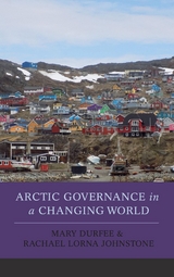 Arctic Governance in a Changing World -  Mary Durfee,  Rachael Lorna Johnstone