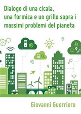 Dialogo di una cicala, una formica e un grillo sopra i massimi problemi del pianeta - Giovanni Guerriero