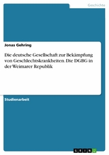 Die deutsche Gesellschaft zur Bekämpfung von Geschlechtskrankheiten. Die DGBG in der Weimarer Republik - Jonas Gehring