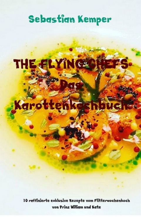 THE FLYING CHEFS Das Karottenkochbuch -  Sebastian Kemper