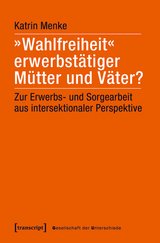 »Wahlfreiheit« erwerbstätiger Mütter und Väter? -  Katrin Menke