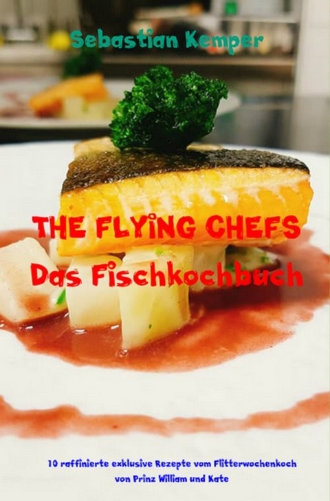 THE FLYING CHEFS Das Fischkochbuch -  Sebastian Kemper