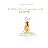 Der kleine Hase Löwenzahn sucht die Heimat - Angela Schreiner