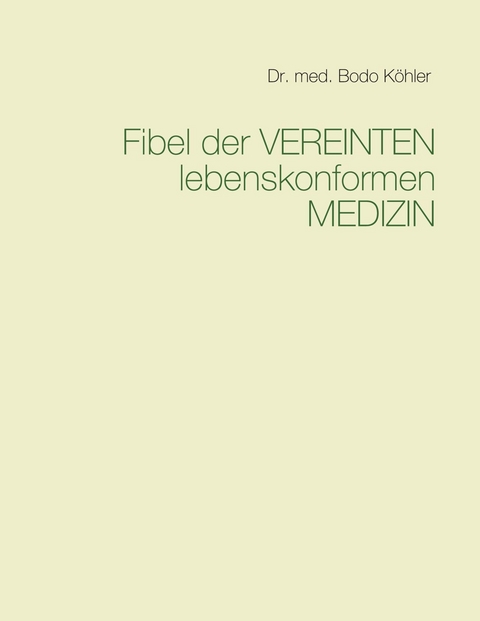 Fibel der Vereinten lebenskonformen Medizin - Bodo Köhler