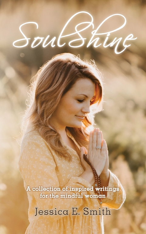 SoulShine : A collection of inspired writings for the mindful woman -  Jessica E. Smith