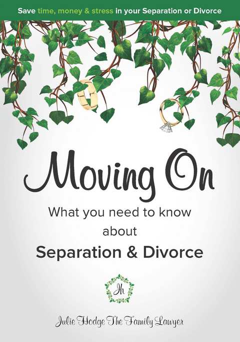 Moving On - What you need to know about Separation & Divorce - Julie Hodge The Family Lawyer