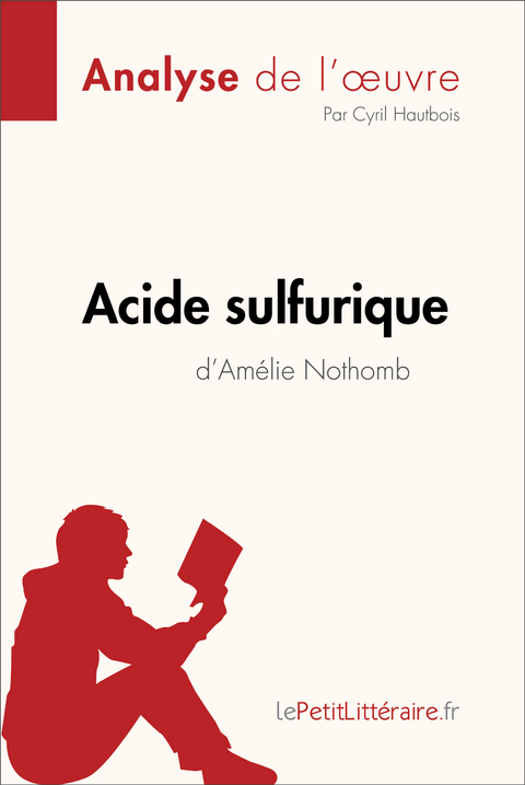 Acide sulfurique d''Amélie Nothomb (Analyse de l''oeuvre) -  Cyril Hautbois,  lePetitLitteraire