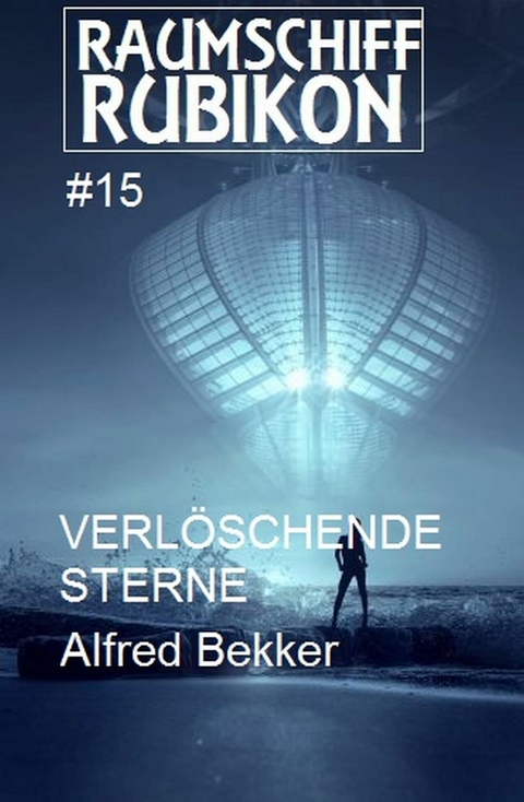 Raumschiff Rubikon 15 Verlöschende Sterne -  Alfred Bekker