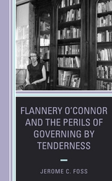 Flannery O'Connor and the Perils of Governing by Tenderness -  Jerome C. Foss